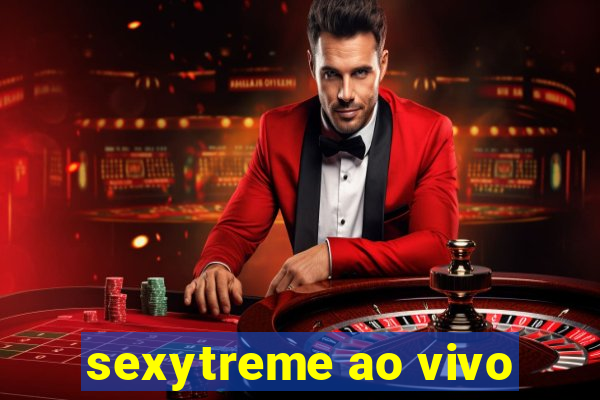 sexytreme ao vivo